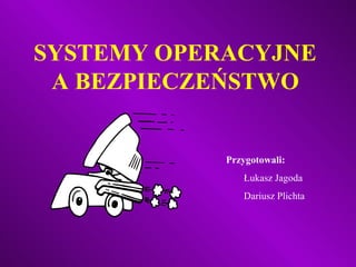 SYSTEM Y  OPERACYJN E   A BEZPIECZEŃSTWO   ,[object Object],[object Object],[object Object]