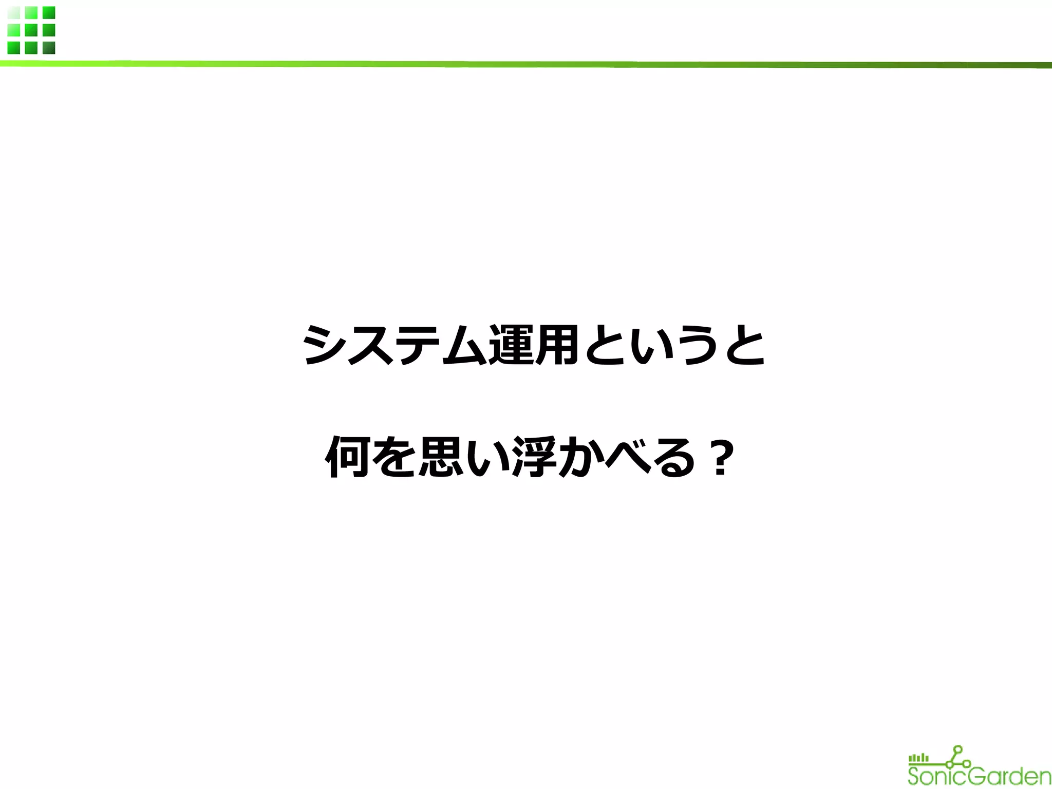 システム運用というと
何を思い浮かべる？

 