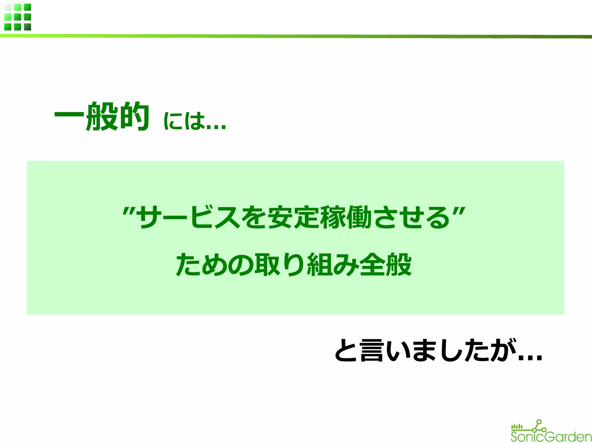 一般的

には...

”サービスを安定稼働させる”
ための取り組み全般
と言いましたが...

 