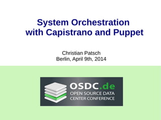 System Orchestration
with Capistrano and Puppet
Christian Patsch
Berlin, April 9th, 2014
 