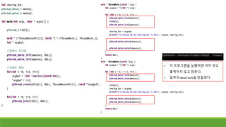 • 이 프로그램을 실행하면 아무 것도
출력하지 않고 멈춘다.
• 일부러 dead lock을 만들었다.
 