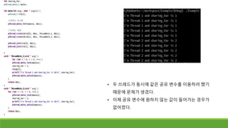 • 두 쓰레드가 동시에 같은 공유 변수를 이용하려 했기
때문에 문제가 생겼다.
• 이제 공유 변수에 원하지 않는 값이 들어가는 경우가
없어졌다.
 