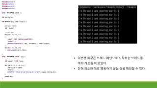 • 이번엔 똑같은 쓰레드 메인으로 시작하는 쓰레드를
여러 개 만들어 보았다.
• 전혀 의도한 대로 행동하지 않는 것을 확인할 수 있다.
 