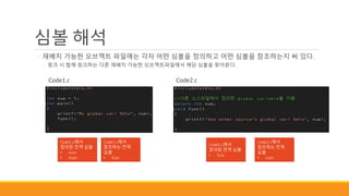 심볼 해석
◦ 재배치 가능한 오브젝트 파일에는 각자 어떤 심볼을 정의하고 어떤 심볼을 참조하는지 써 있다.
◦ 링크 시 함께 링크하는 다른 재배치 가능한 오브젝트파일에서 해당 심볼을 찾아본다.
Code1.c에서
정의된 전역 심볼
• num
• main
Code1.c Code2.c
Code2.c에서
정의된 전역 심볼
• func
Code1.c에서
참조하는 전역
심볼
• func
Code2.c에서
참조하는 전역
심볼
• num
 