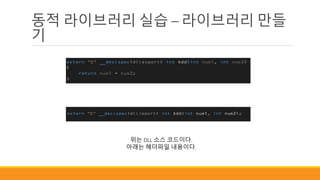 동적 라이브러리 실습 – 라이브러리 만들
기
위는 DLL 소스 코드이다.
아래는 헤더파일 내용이다.
 