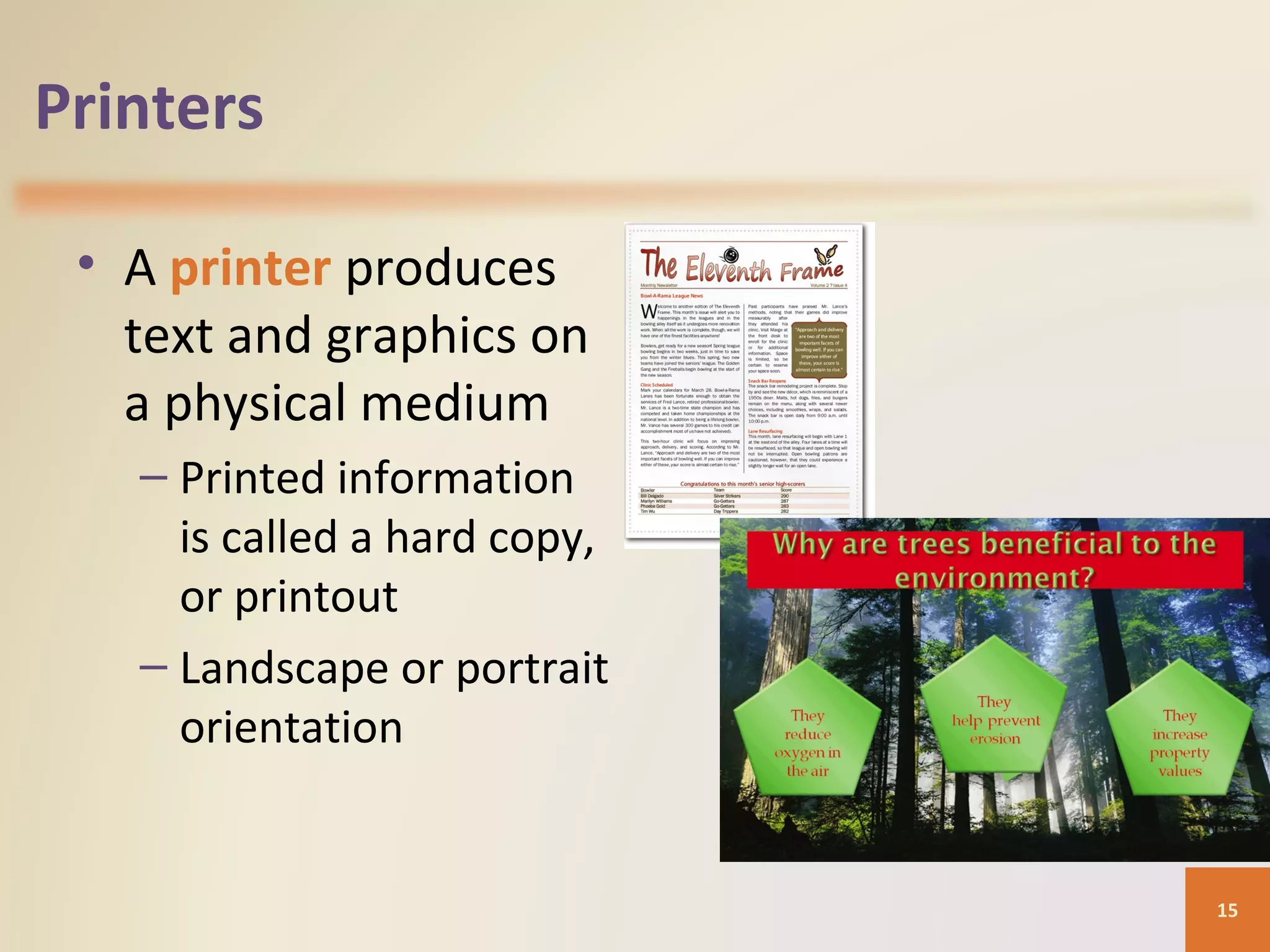 Printers • A printer produces text and graphics on a physical medium – Printed information is called a hard copy, or printout – Landscape or portrait orientation 15 