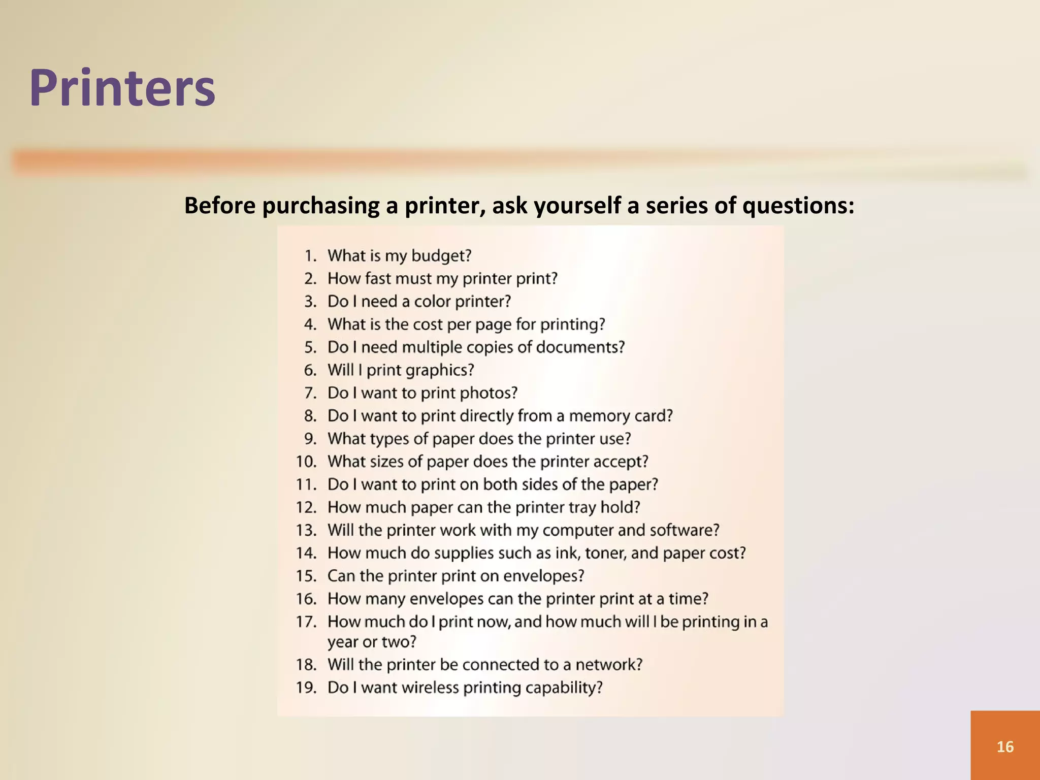 Printers 16 Before purchasing a printer, ask yourself a series of questions: 