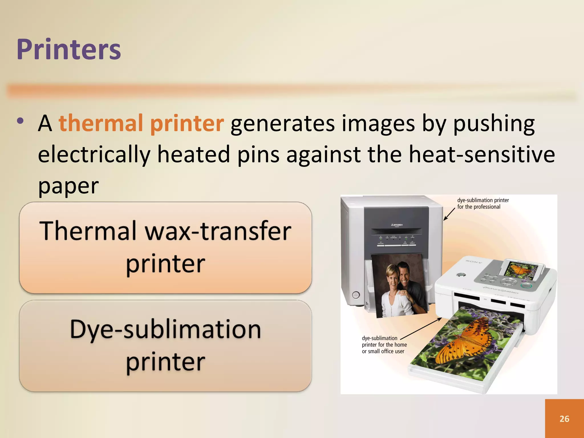 Printers • A thermal printer generates images by pushing electrically heated pins against the heat-sensitive paper 26 