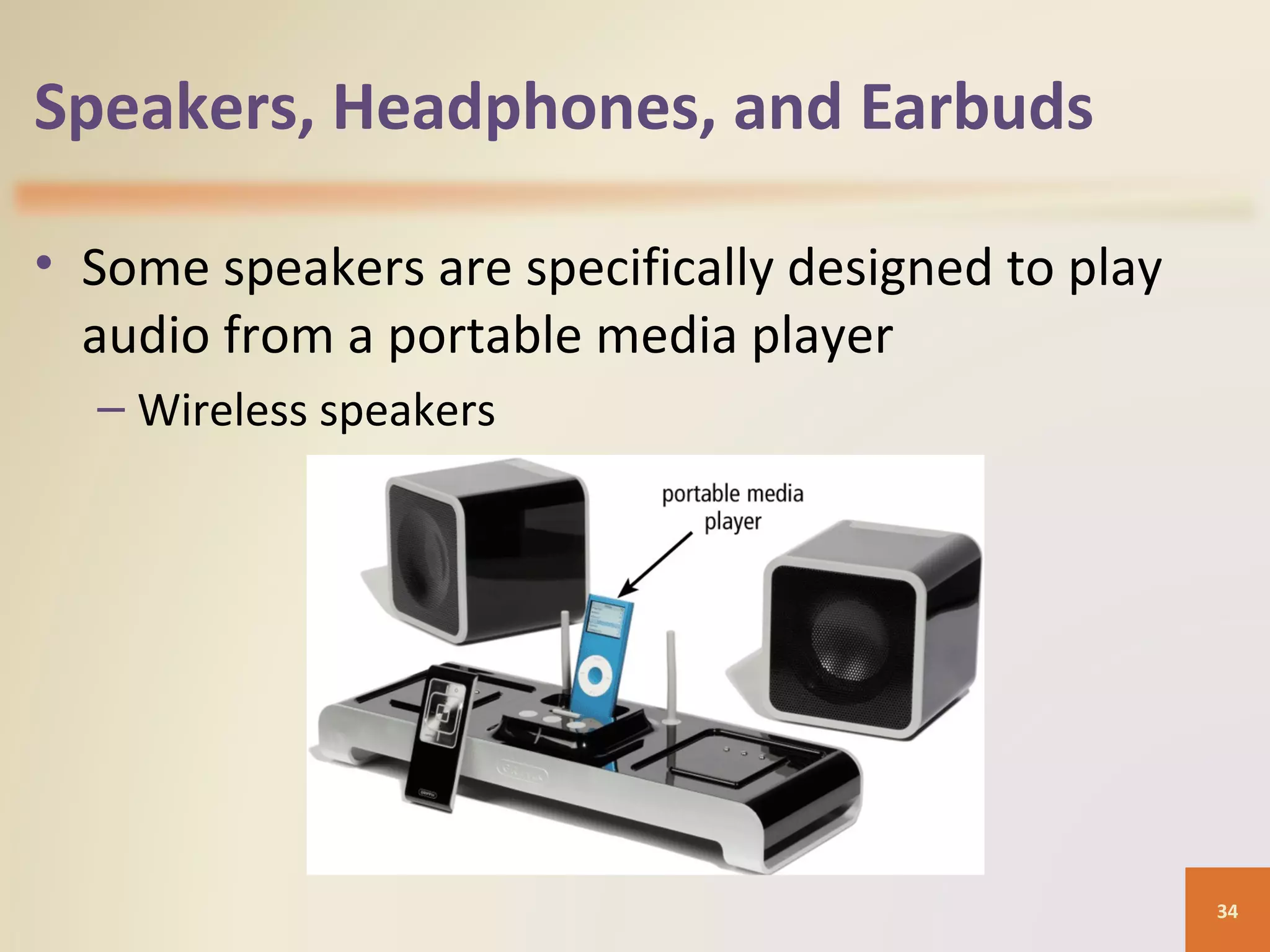 Speakers, Headphones, and Earbuds • Some speakers are specifically designed to play audio from a portable media player – Wireless speakers 34 