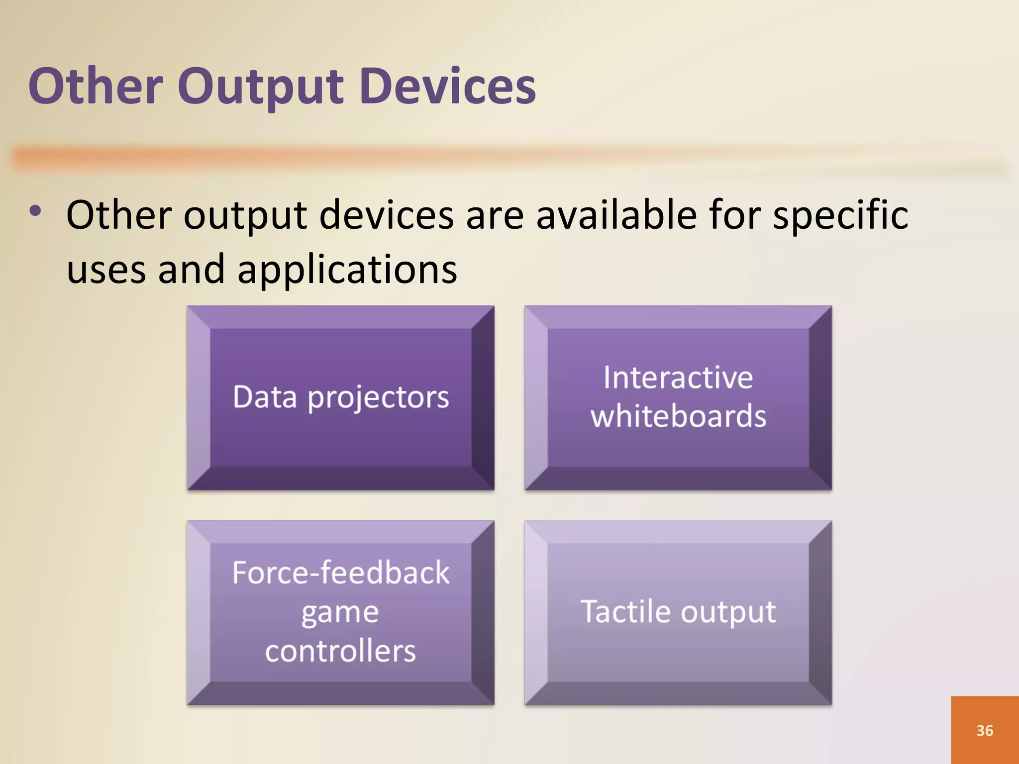 Other Output Devices • Other output devices are available for specific uses and applications 36 