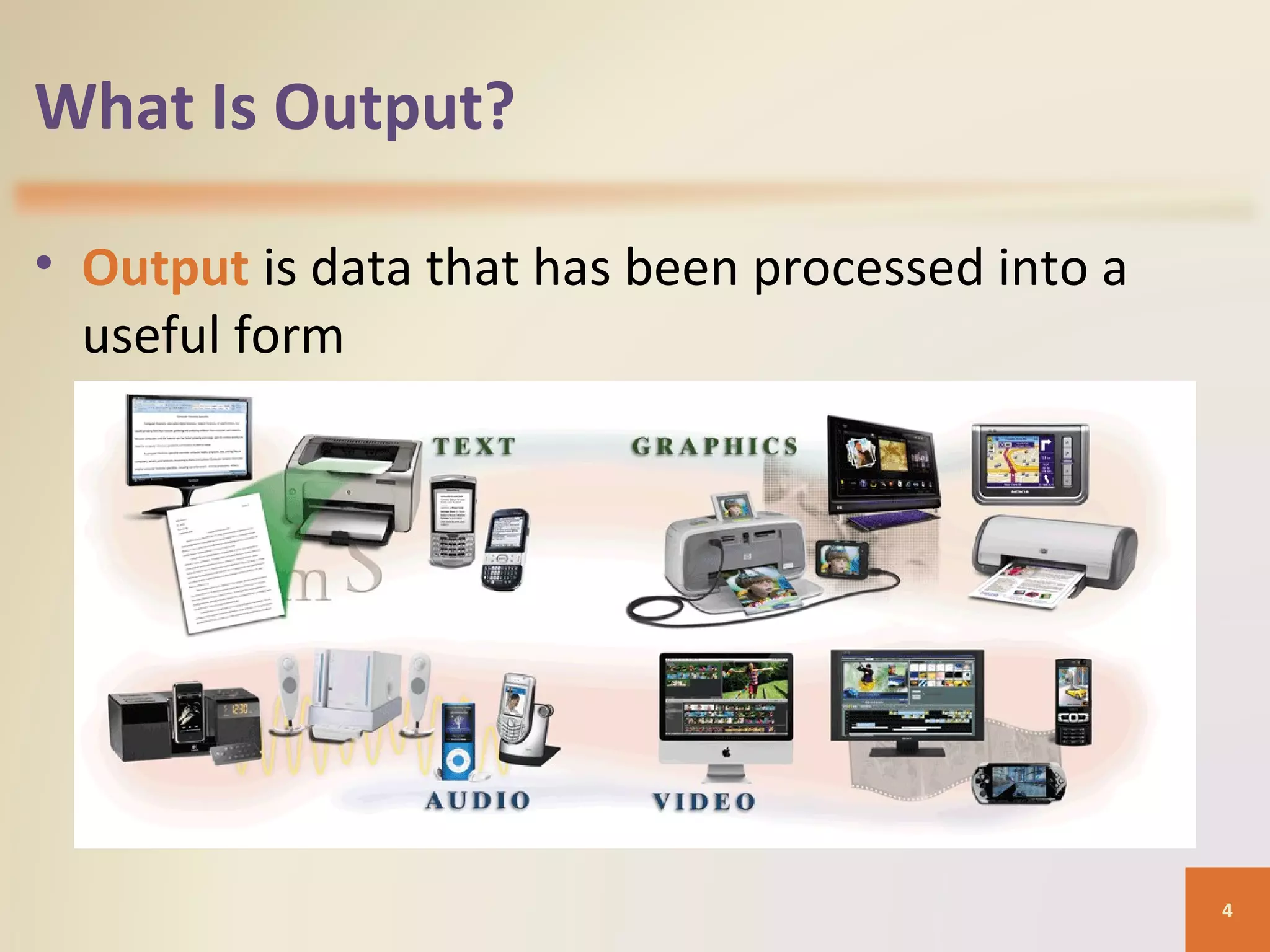 What Is Output? • Output is data that has been processed into a useful form 4 