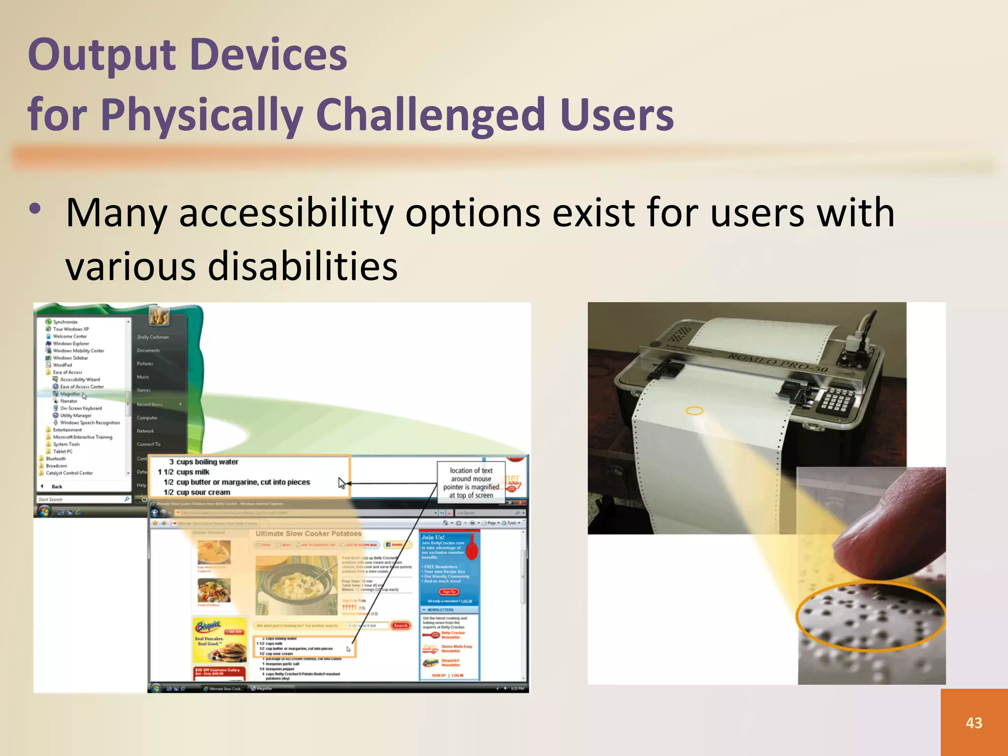 Output Devices for Physically Challenged Users • Many accessibility options exist for users with various disabilities 43 