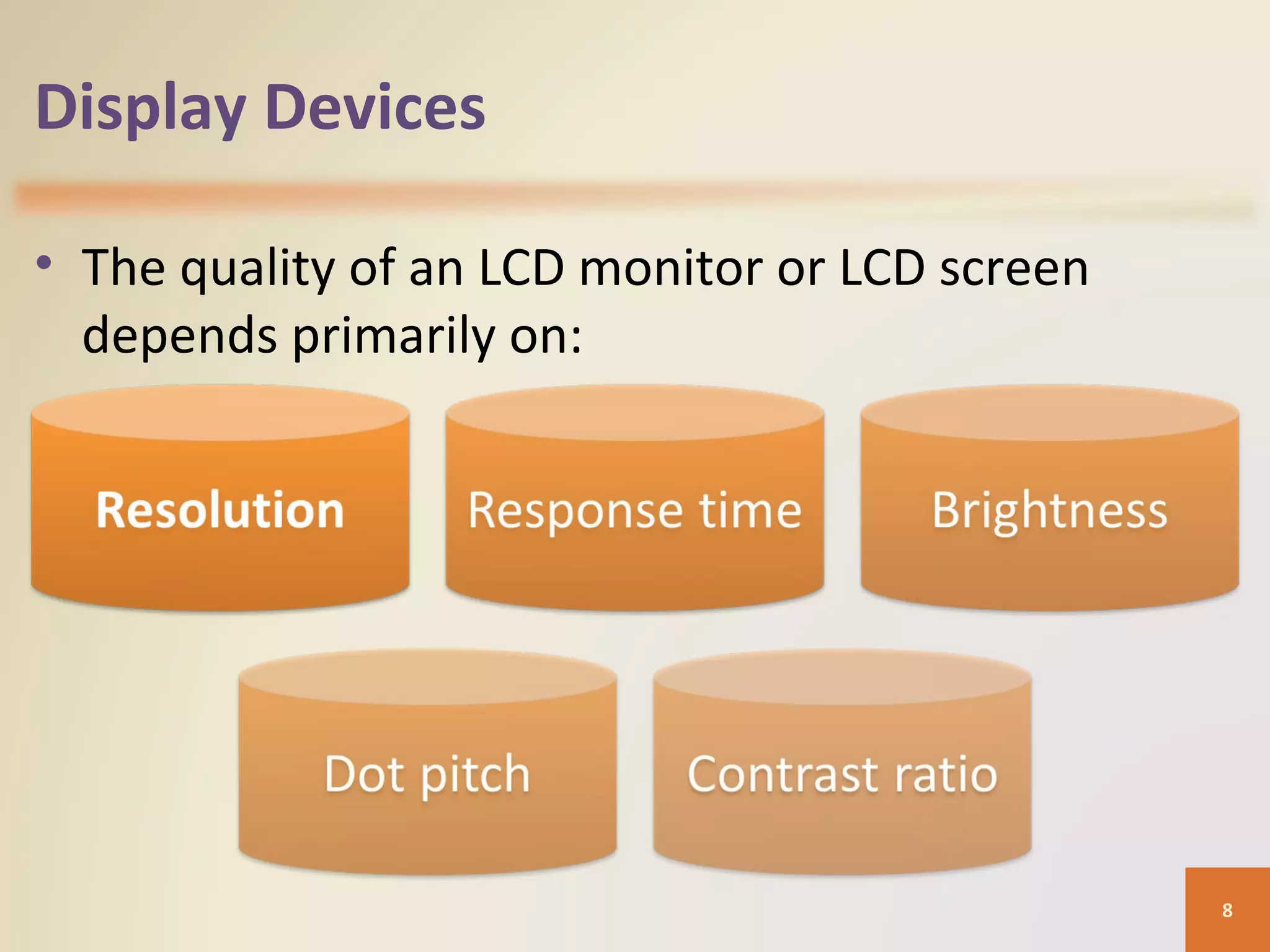 Display Devices • The quality of an LCD monitor or LCD screen depends primarily on: 8 