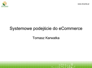 Systemowe podejście do eCommerce Tomasz Karwatka Tytuł prezentacji podtytuł Tytuł prezentacji podtytuł 