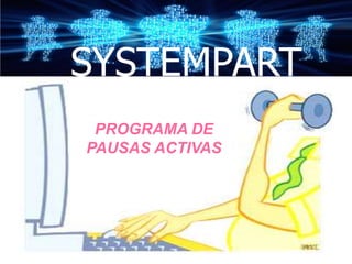 SYSTEMPART
 PROGRAMA DE
PAUSAS ACTIVAS
 