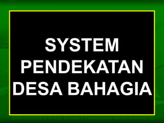 BIDANG PSMAK Dinas Pendidikan Kota Bandung
SYSTEM
PENDEKATAN
DESA BAHAGIA
 