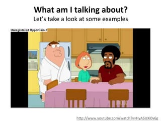 What	
  am	
  I	
  talking	
  about?	
  

Let’s	
  take	
  a	
  look	
  at	
  some	
  examples	
  

h<p://www.youtube.com/watch?v=HyA6UXi0v6g	
  

 