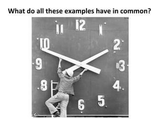 What	
  do	
  all	
  these	
  examples	
  have	
  in	
  common?	
  
	
  

 