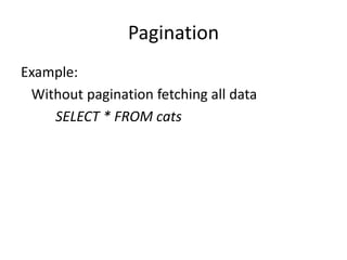 Pagination
Example:
Without pagination fetching all data
SELECT * FROM cats
 