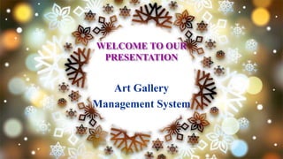 WELCOME TO OUR
PRESENTATION
Art Gallery
Management System
 