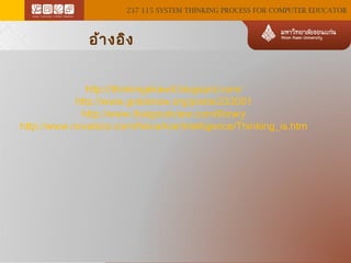 237 115 SYSTEM THINKING PROCESS FOR COMPUTER EDUCATOR

อ้า งอิง
http://thinkingekawit.blogspot.com/
http://www.gotoknow.org/posts/233001
http://www.thaigoodview.com/library
http://www.novabizz.com/NovaAce/Intelligence/Thinking_is.htm

 