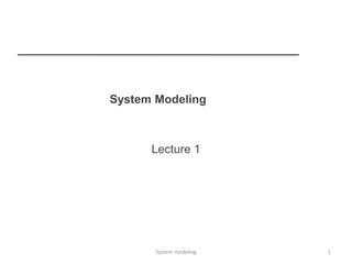 System Modeling
Lecture 1
1
System modeling
 