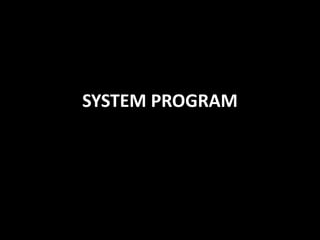 SYSTEM PROGRAM
 