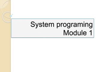 System programing
Module 1
 