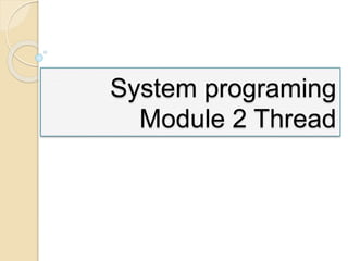 System programing
Module 2 Thread
 