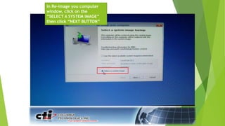 In Re-image you computer
window, click on the
“SELECT A SYSTEM IMAGE”
then click “NEXT BUTTON”
 