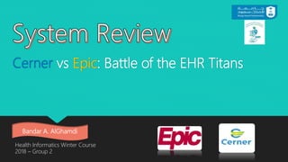 Cerner vs Epic: Battle of the EHR Titans
Health Informatics Winter Course
2018 – Group 2
Bandar A. AlGhamdi
 