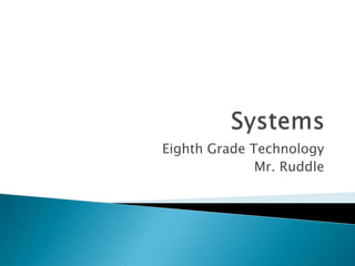 Systems Eighth Grade Technology Mr. Ruddle 