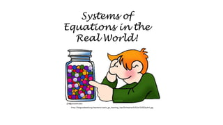 Systems of
Equations in the
Real World!

http://blogs.edweek.org/teachers/coach_gs_teaching_tips/Estimation%20Jar%20ClipArt.jpg

 