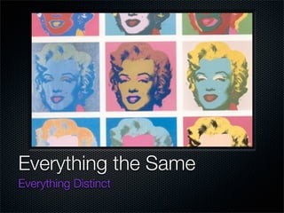 Everything the Same
Everything Distinct
 