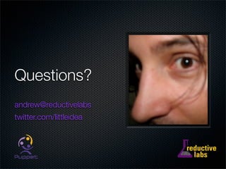 Questions?
andrew@reductivelabs
twitter.com/littleidea
 