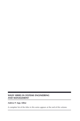 WILEY SERIES IN SYSTEMS ENGINEERING
AND MANAGEMENT
Andrew P. Sage, Editor
A complete list of the titles in this series appears at the end of this volume.
ffirs01.indd ii
ffirs01.indd ii 2/8/2011 11:05:44 AM
2/8/2011 11:05:44 AM
 