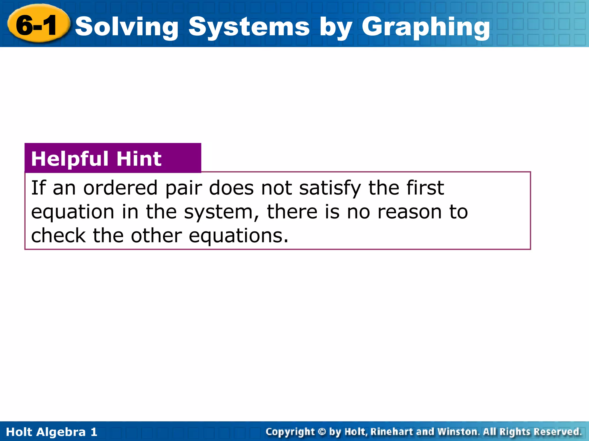 If an ordered pair does not satisfy the first equation in the system, there is no reason to check the other equations. Helpful Hint 