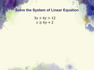 Solve the System of Linear Equation
3𝑥 + 4𝑦 > 12
𝑥 ≥ 6𝑦 + 2
 