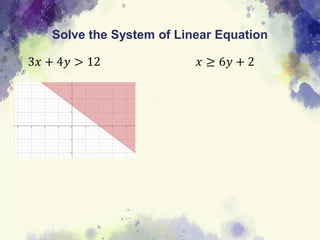 Solve the System of Linear Equation
3𝑥 + 4𝑦 > 12 𝑥 ≥ 6𝑦 + 2
 