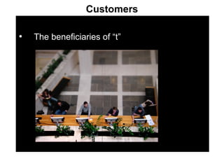 Customers The beneficiaries of “t” 