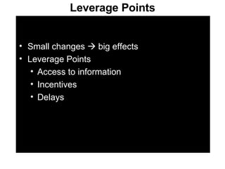 Leverage Points Small changes    big effects Leverage Points Access to information Incentives Delays 