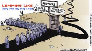 LEMMING LIKE
Doing what they thing is right
 