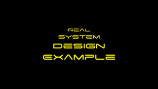 Real
System
Design
Example
 