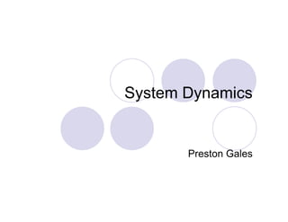 System Dynamics


       Preston Gales
 