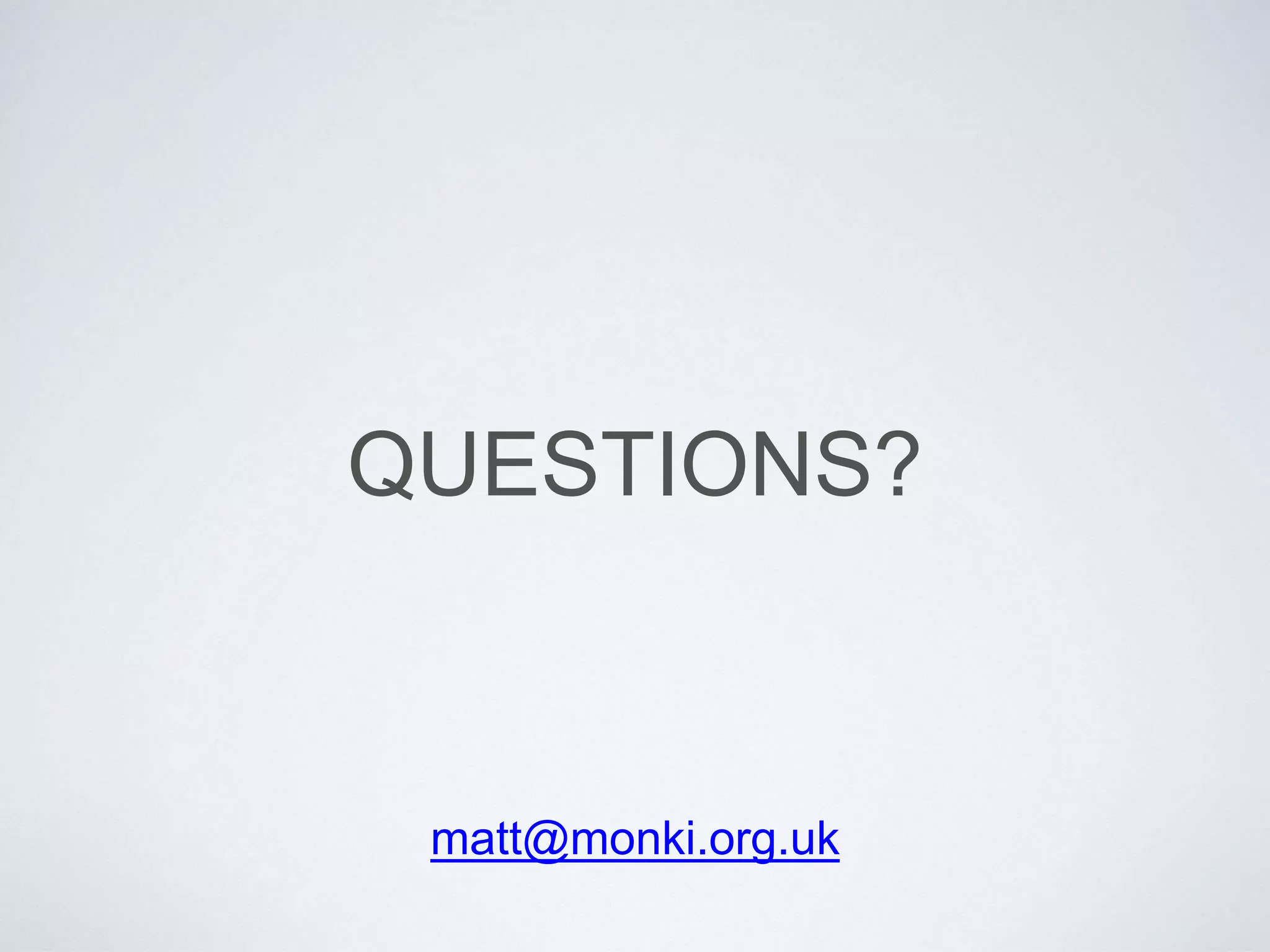 QUESTIONS?
matt@monki.org.uk
 