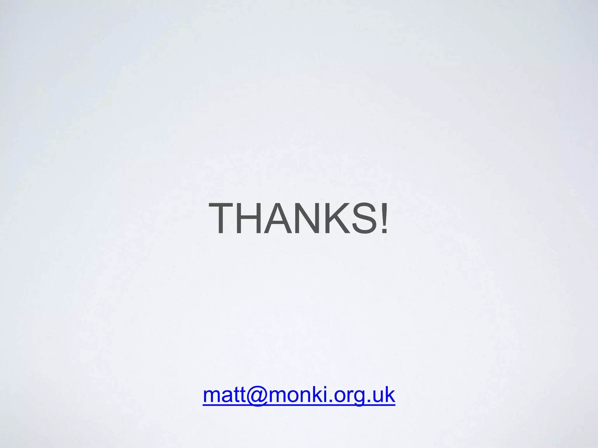 THANKS!
matt@monki.org.uk
 