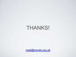 THANKS!
matt@monki.org.uk
 
