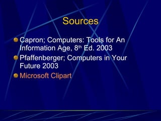 Sources Capron; Computers: Tools for An Information Age, 8 th  Ed. 2003 Pfaffenberger; Computers in Your Future 2003 Microsoft Clipart   