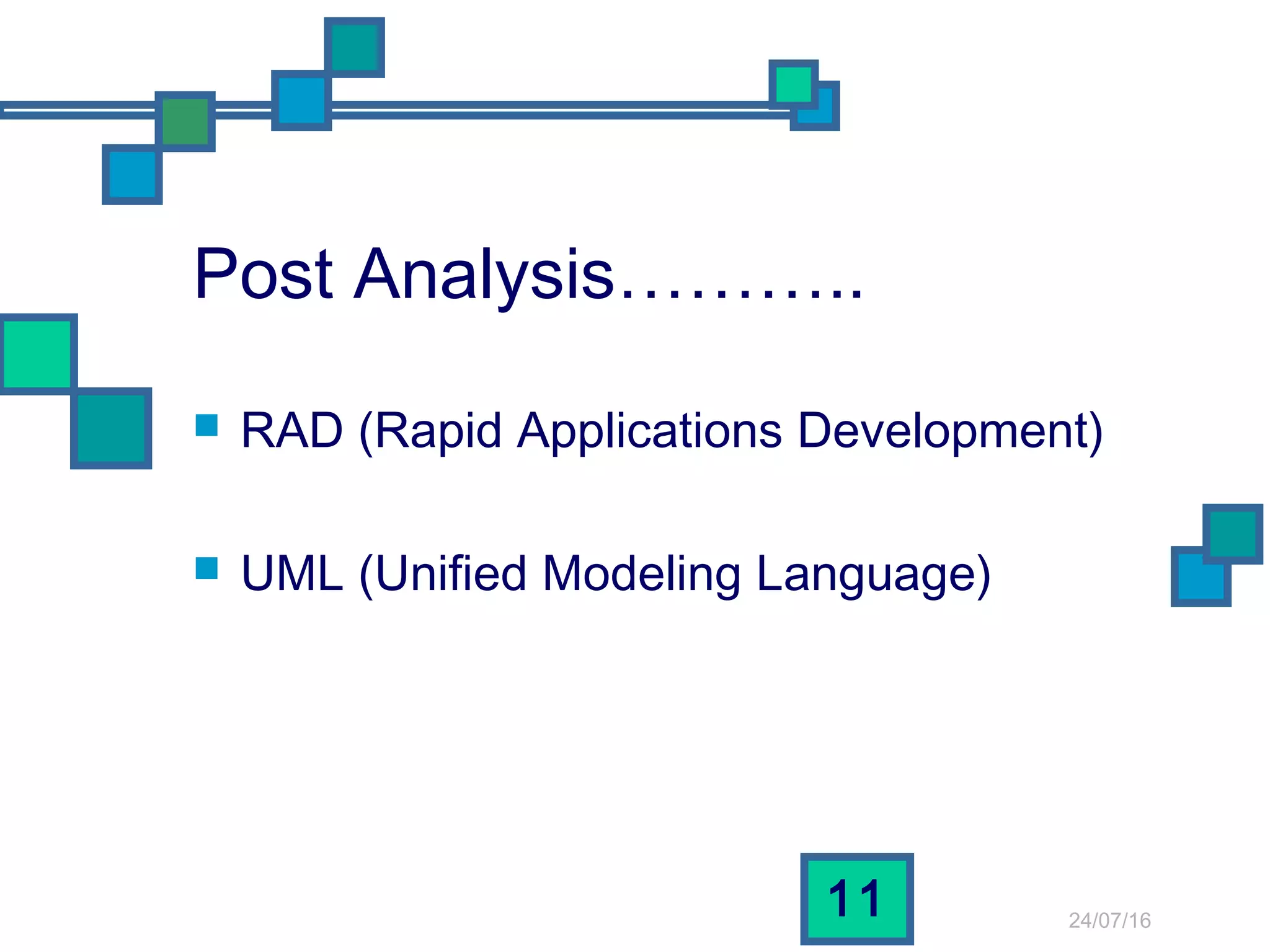 24/07/16
11
Post Analysis………..
 RAD (Rapid Applications Development)
 UML (Unified Modeling Language)
 