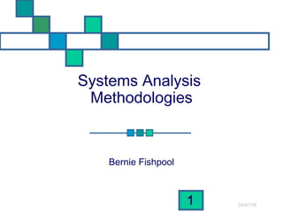 24/07/161
Systems Analysis
Methodologies
Bernie Fishpool
 